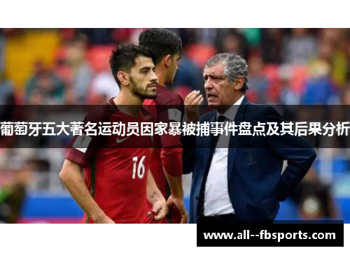 葡萄牙五大著名运动员因家暴被捕事件盘点及其后果分析
