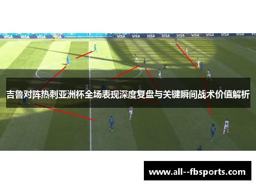 吉鲁对阵热刺亚洲杯全场表现深度复盘与关键瞬间战术价值解析 吉鲁对阵热刺亚洲杯全场表现深度复盘与关键瞬间战术价值解析