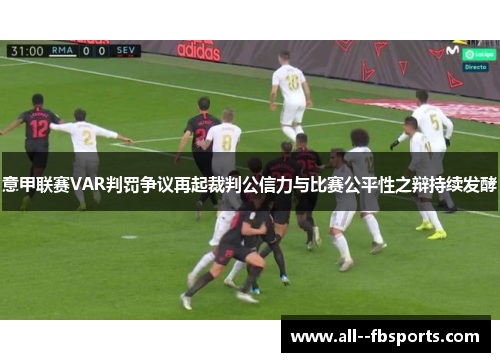 意甲联赛VAR判罚争议再起裁判公信力与比赛公平性之辩持续发酵 意甲联赛VAR判罚争议再起裁判公信力与比赛公平性之辩持续发酵