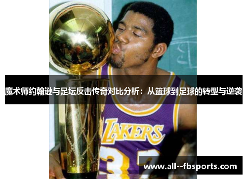 魔术师约翰逊与足坛反击传奇对比分析：从篮球到足球的转型与逆袭