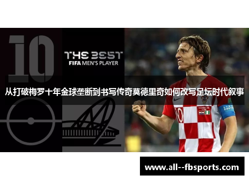 从打破梅罗十年金球垄断到书写传奇莫德里奇如何改写足坛时代叙事