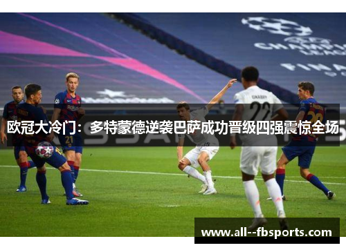 欧冠大冷门：多特蒙德逆袭巴萨成功晋级四强震惊全场