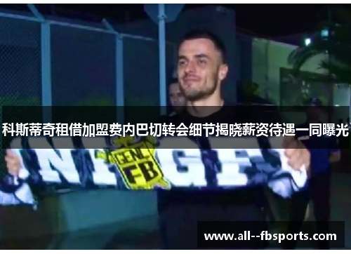 科斯蒂奇租借加盟费内巴切转会细节揭晓薪资待遇一同曝光 科斯蒂奇租借加盟费内巴切转会细节揭晓薪资待遇一同曝光