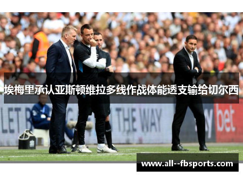 埃梅里承认亚斯顿维拉多线作战体能透支输给切尔西